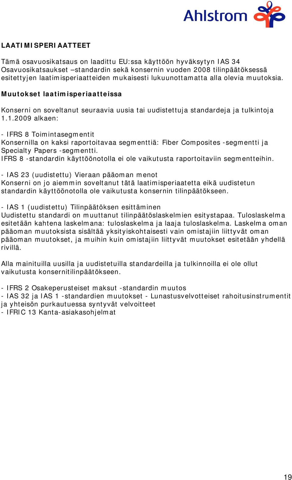 1.2009 alkaen: - IFRS 8 Toimintasegmentit Konsernilla on kaksi raportoitavaa segmenttiä: Fiber Composites -segmentti ja Specialty Papers -segmentti.