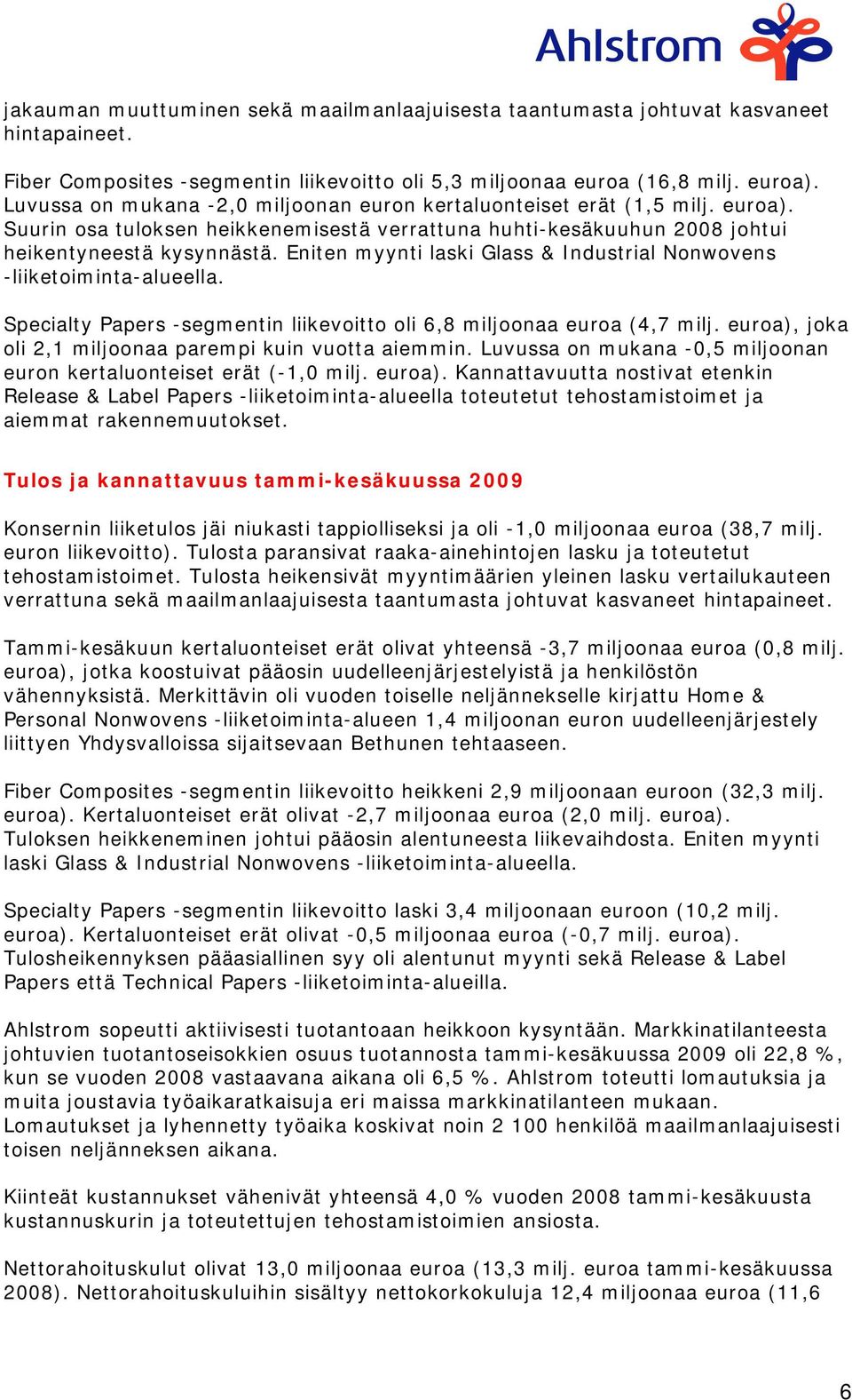 Eniten myynti laski Glass & Industrial Nonwovens -liiketoiminta-alueella. Specialty Papers -segmentin liikevoitto oli 6,8 miljoonaa euroa (4,7 milj.