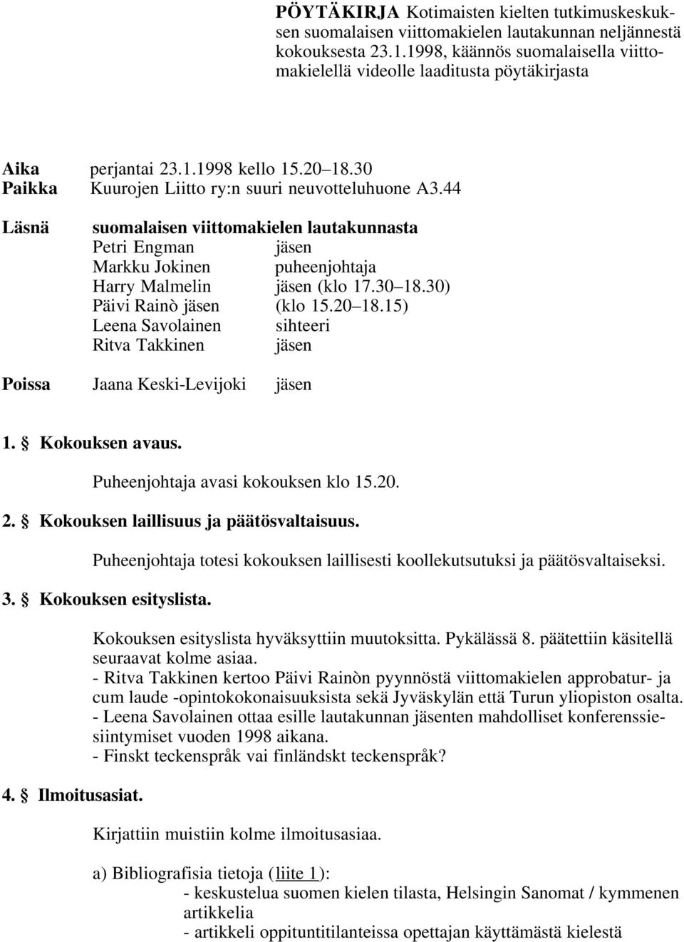 44 Läsnä suomalaisen viittomakielen lautakunnasta Petri Engman jäsen Markku Jokinen puheenjohtaja Harry Malmelin jäsen (klo 17.30 18.30) Päivi Rainò jäsen (klo 15.20 18.