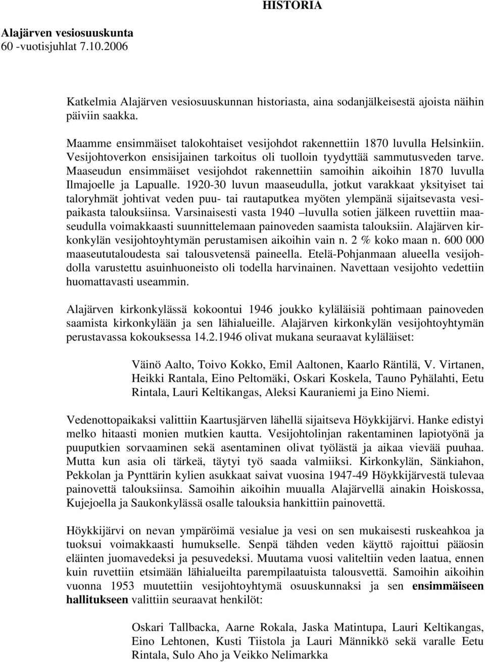 Maaseudun ensimmäiset vesijohdot rakennettiin samoihin aikoihin 1870 luvulla Ilmajoelle ja Lapualle.