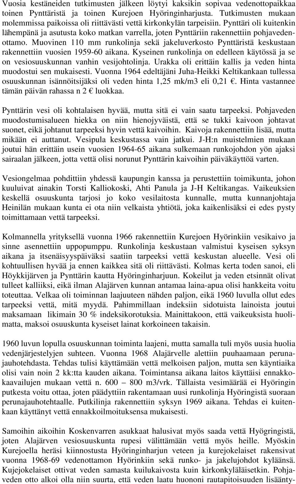 Muovinen 110 mm runkolinja sekä jakeluverkosto Pynttäristä keskustaan rakennettiin vuosien 1959-60 aikana. Kyseinen runkolinja on edelleen käytössä ja se on vesiosuuskunnan vanhin vesijohtolinja.