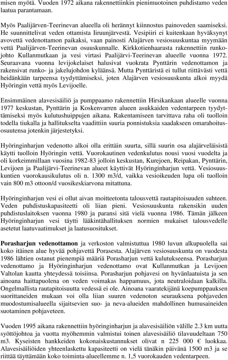 Vesipiiri ei kuitenkaan hyväksynyt avovettä vedenottamon paikaksi, vaan painosti Alajärven vesiosuuskuntaa myymään vettä Paalijärven-Teerinevan osuuskunnalle.