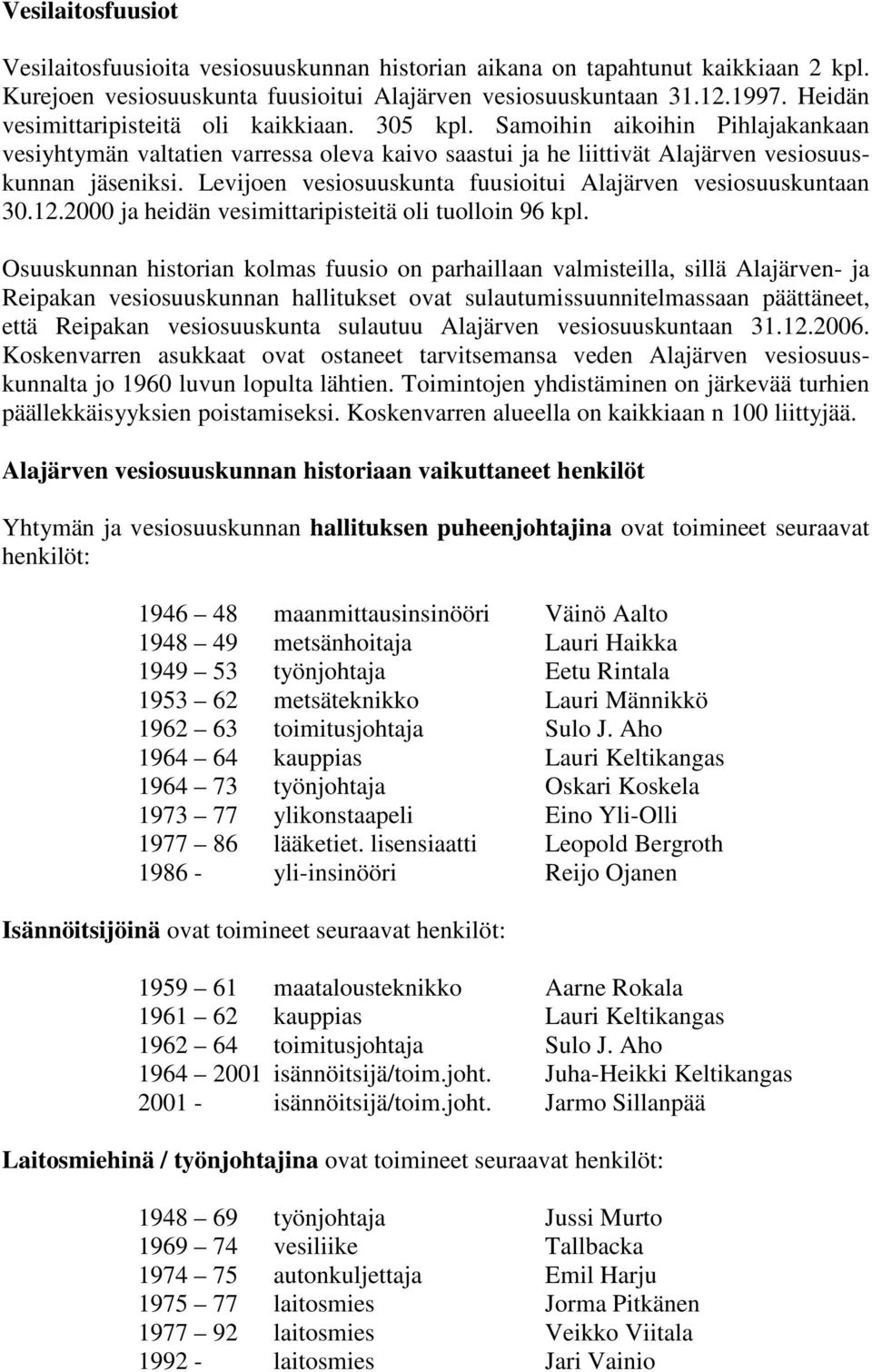 Levijoen vesiosuuskunta fuusioitui Alajärven vesiosuuskuntaan 30.12.2000 ja heidän vesimittaripisteitä oli tuolloin 96 kpl.