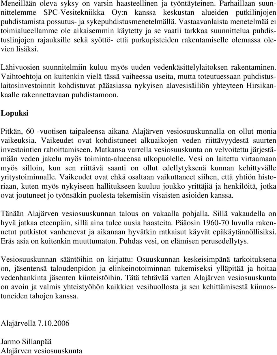 Vastaavanlaista menetelmää ei toimialueellamme ole aikaisemmin käytetty ja se vaatii tarkkaa suunnittelua puhdistuslinjojen rajauksille sekä syöttö- että purkupisteiden rakentamiselle olemassa