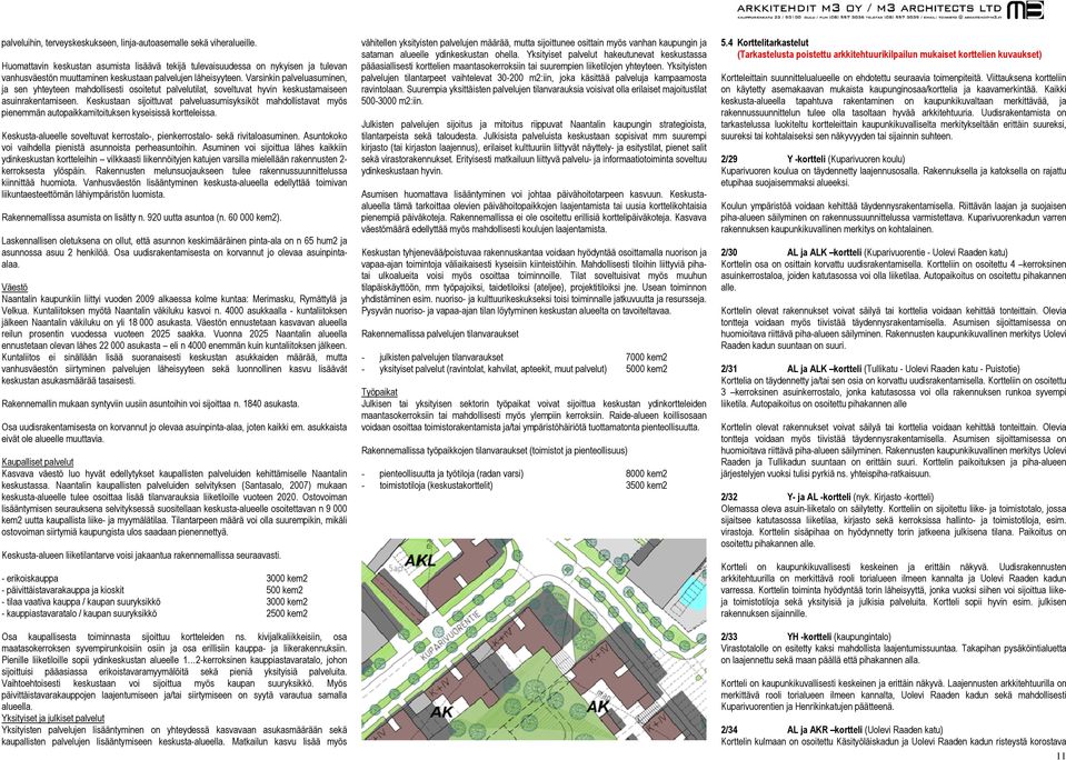 Varsinkin palveluasuminen, ja sen yhteyteen mahdollisesti osoitetut palvelutilat, soveltuvat hyvin keskustamaiseen asuinrakentamiseen.