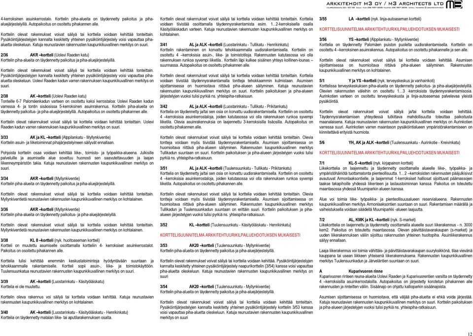 Katuja reunustavien rakennusten kaupunkikuvallinen merkitys on suuri. 2/36 AKR kortteli (Uolevi Raaden katu) Korttelin piha-alueita on täydennetty paikoitus ja piha-aluejärjestelyillä.