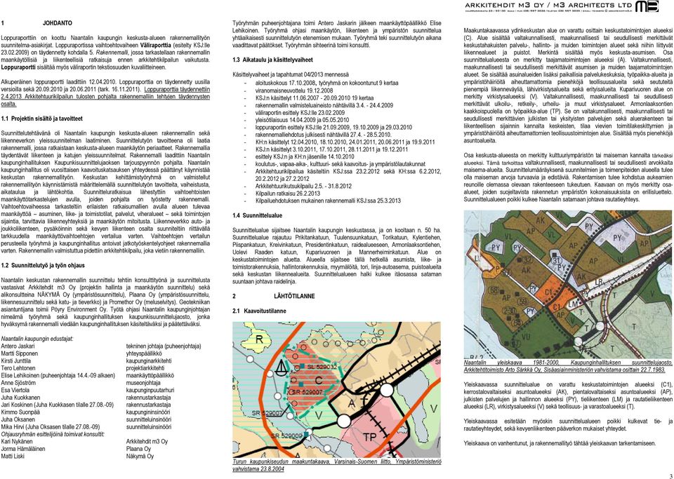 Loppuraportti sisältää myös väliraportin tekstiosuuden kuvaliitteineen. Alkuperäinen loppuraportti laadittiin 12.04.2010. Loppuraporttia on täydennetty uusilla versioilla sekä 20.09.2010 ja 20.06.