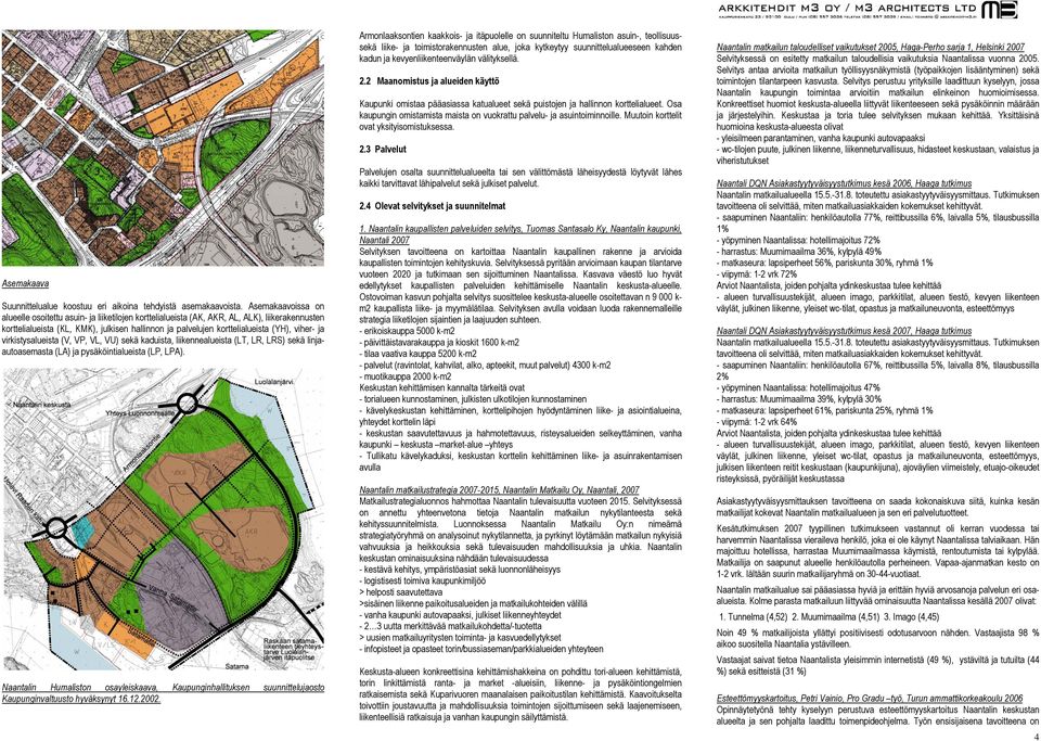 viher- ja virkistysalueista (V, VP, VL, VU) sekä kaduista, liikennealueista (LT, LR, LRS) sekä linjaautoasemasta (LA) ja pysäköintialueista (LP, LPA).