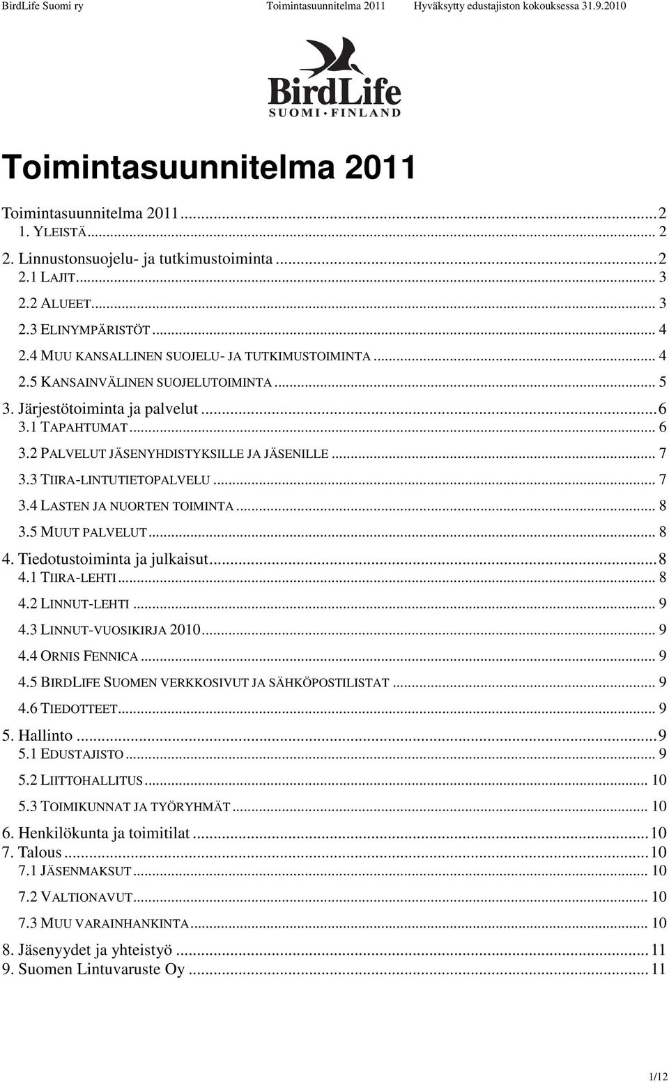 3 TIIRA-LINTUTIETOPALVELU... 7 3.4 LASTEN JA NUORTEN TOIMINTA... 8 3.5 MUUT PALVELUT... 8 4. Tiedotustoiminta ja julkaisut...8 4.1 TIIRA-LEHTI... 8 4.2 LINNUT-LEHTI... 9 4.3 LINNUT-VUOSIKIRJA 2010.