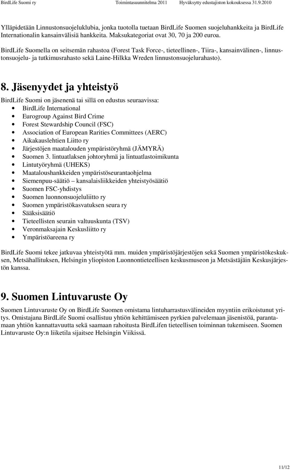 Jäsenyydet ja yhteistyö BirdLife Suomi on jäsenenä tai sillä on edustus seuraavissa: BirdLife International Eurogroup Against Bird Crime Forest Stewardship Council (FSC) Association of European
