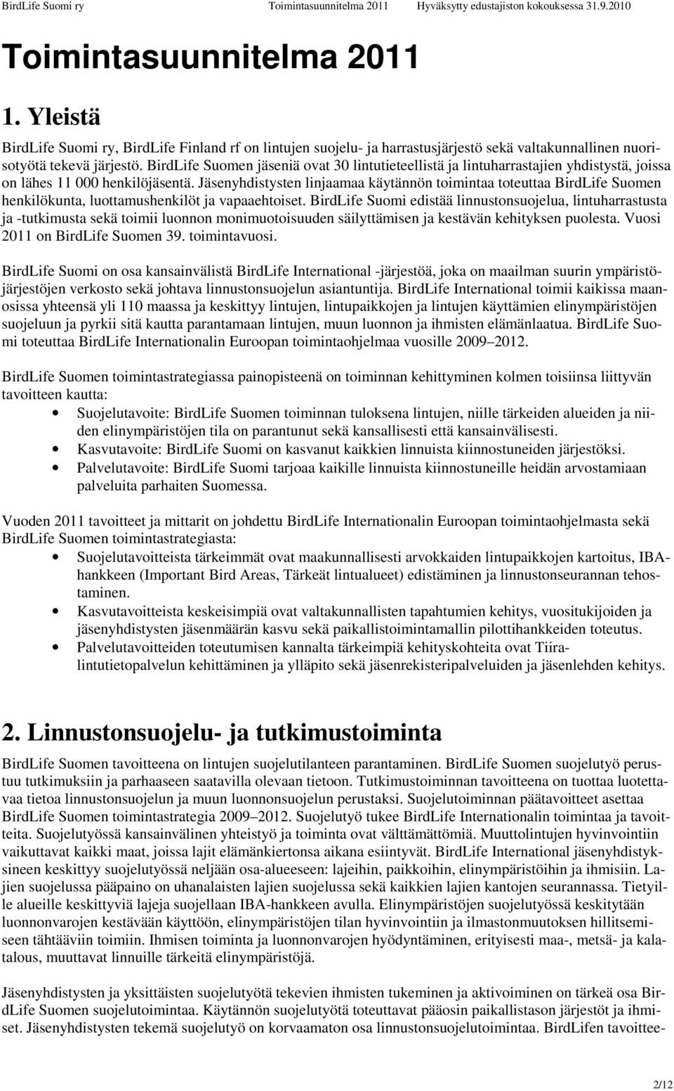 Jäsenyhdistysten linjaamaa käytännön toimintaa toteuttaa BirdLife Suomen henkilökunta, luottamushenkilöt ja vapaaehtoiset.