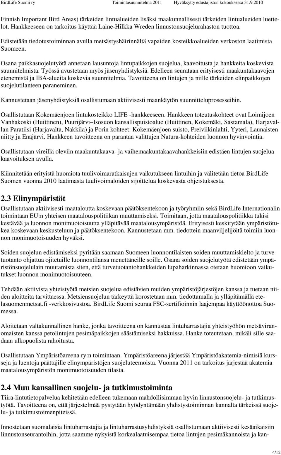 Osana paikkasuojelutyötä annetaan lausuntoja lintupaikkojen suojelua, kaavoitusta ja hankkeita koskevista suunnitelmista. Työssä avustetaan myös jäsenyhdistyksiä.