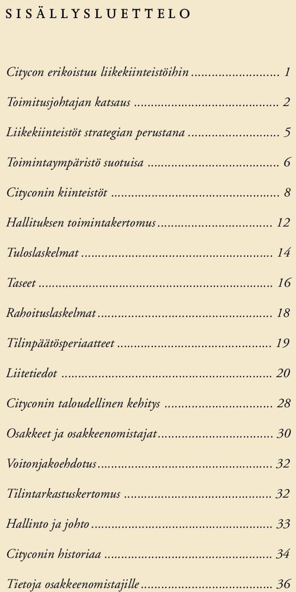 .. 16 Rahoituslaskelmat... 18 Tilinpäätösperiaatteet... 19 Liitetiedot... 20 Cityconin taloudellinen kehitys.