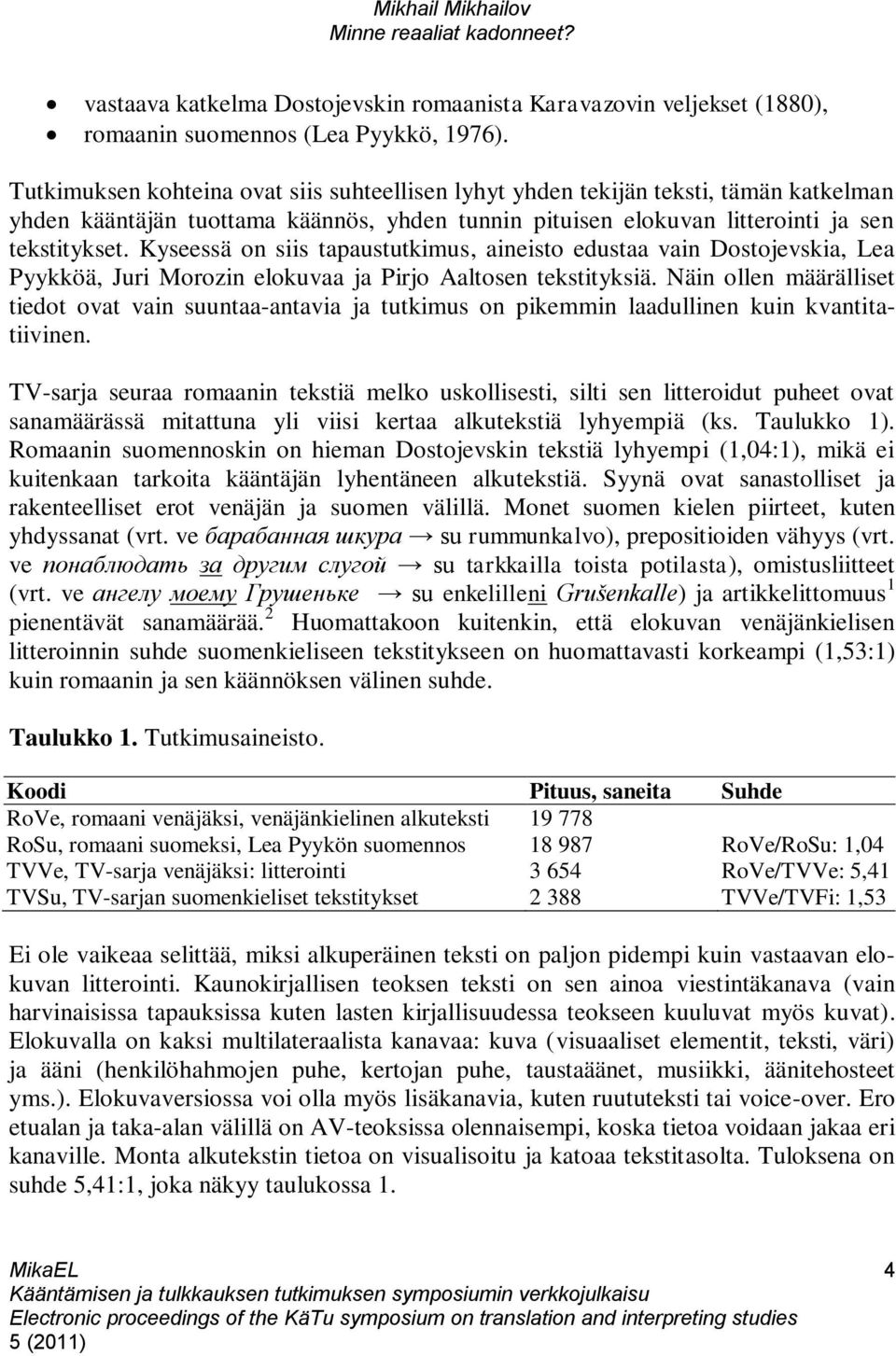 Kyseessä on siis tapaustutkimus, aineisto edustaa vain Dostojevskia, Lea Pyykköä, Juri Morozin elokuvaa ja Pirjo Aaltosen tekstityksiä.