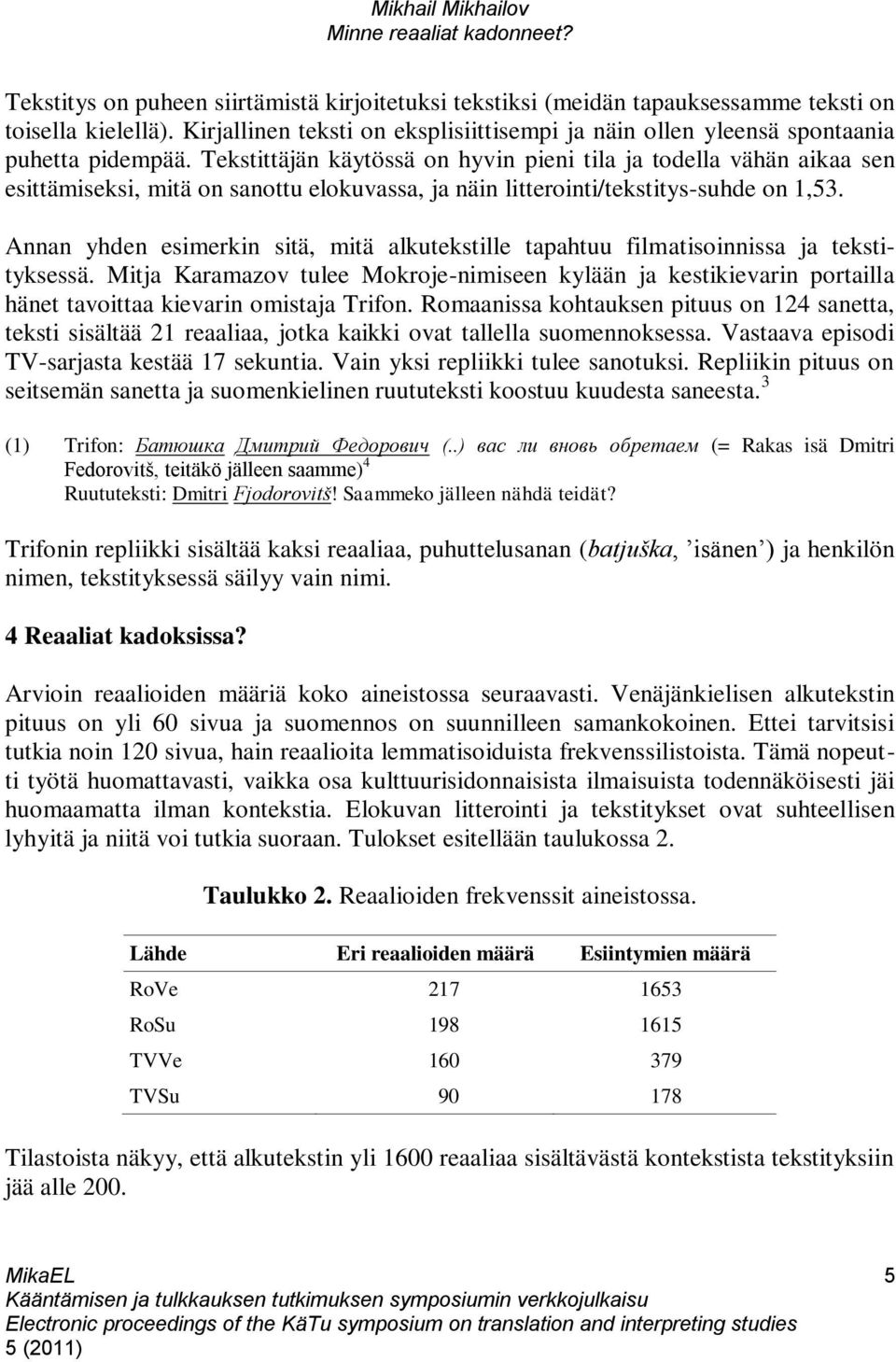 Annan yhden esimerkin sitä, mitä alkutekstille tapahtuu filmatisoinnissa ja tekstityksessä.