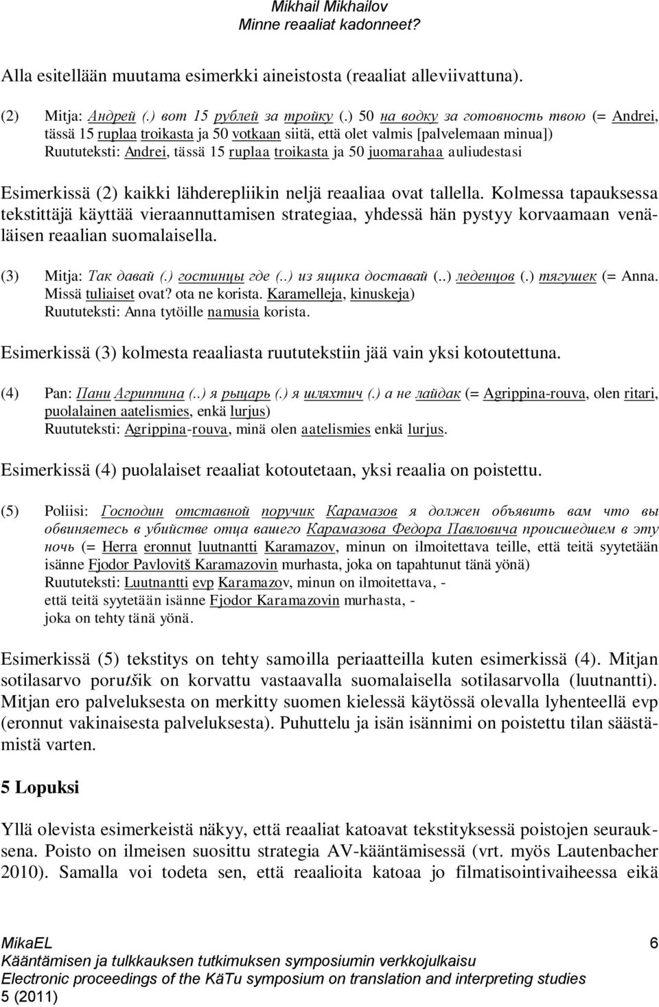 auliudestasi Esimerkissä (2) kaikki lähderepliikin neljä reaaliaa ovat tallella.