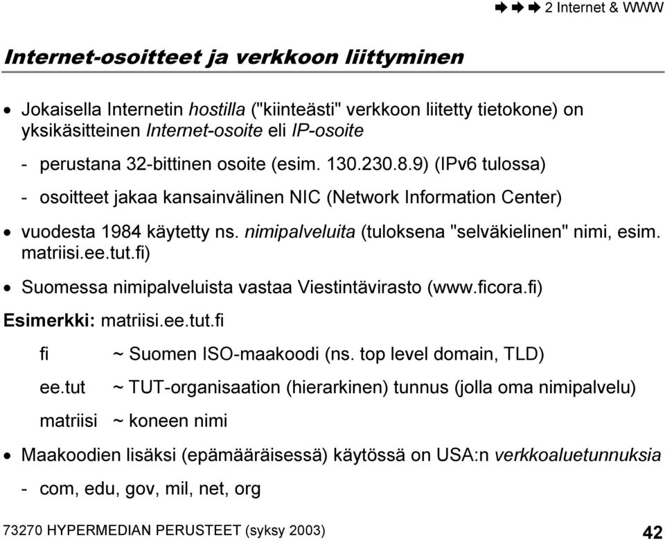 fi) Suomessa nimipalveluista vastaa Viestintävirasto (www.ficora.fi) Esimerkki: matriisi.ee.tut.fi fi ee.tut ~ Suomen ISO-maakoodi (ns.