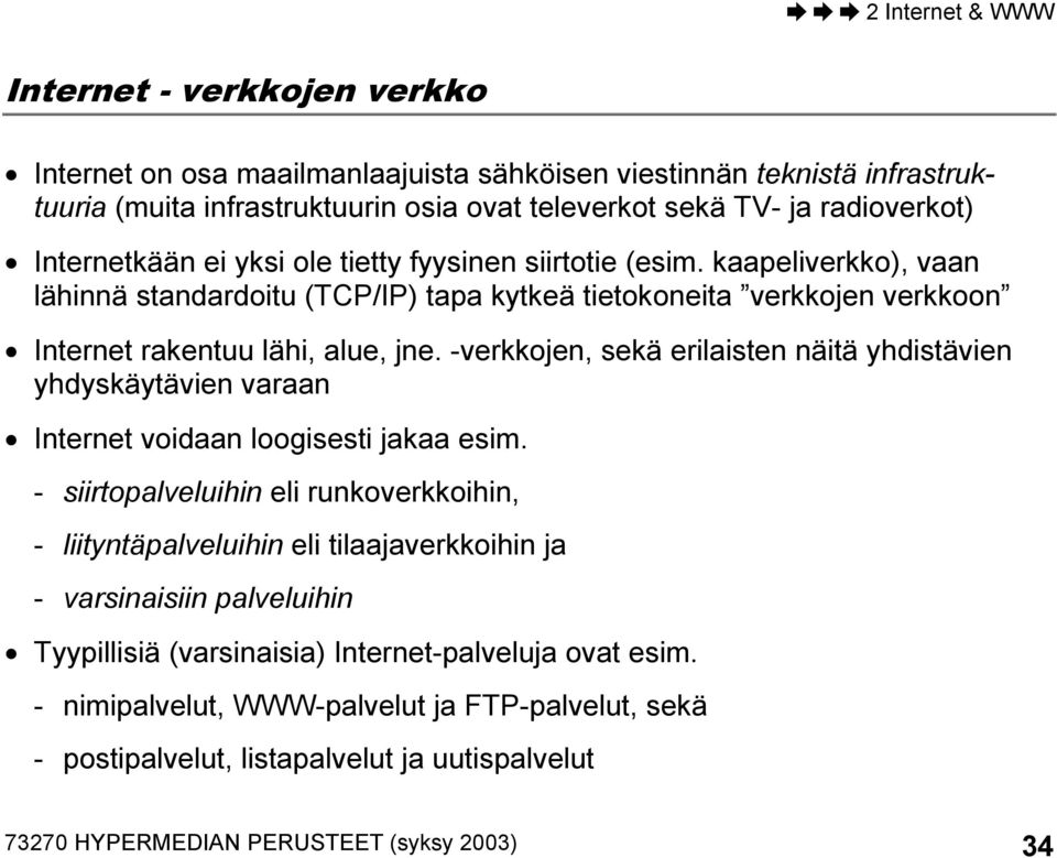 -verkkojen, sekä erilaisten näitä yhdistävien yhdyskäytävien varaan Internet voidaan loogisesti jakaa esim.