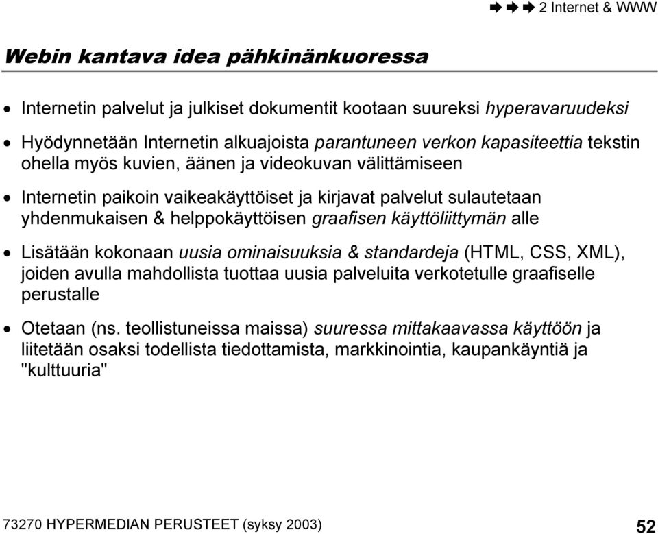 käyttöliittymän alle Lisätään kokonaan uusia ominaisuuksia & standardeja (HTML, CSS, XML), joiden avulla mahdollista tuottaa uusia palveluita verkotetulle graafiselle perustalle