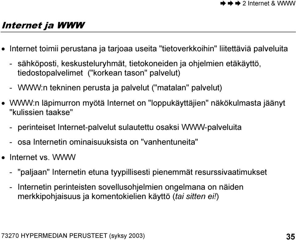 "kulissien taakse" - perinteiset Internet-palvelut sulautettu osaksi WWW-palveluita - osa Internetin ominaisuuksista on "vanhentuneita" Internet vs.