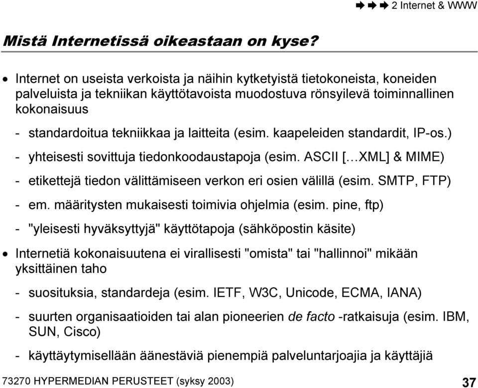 laitteita (esim. kaapeleiden standardit, IP-os.) - yhteisesti sovittuja tiedonkoodaustapoja (esim. ASCII [ XML] & MIME) - etikettejä tiedon välittämiseen verkon eri osien välillä (esim.