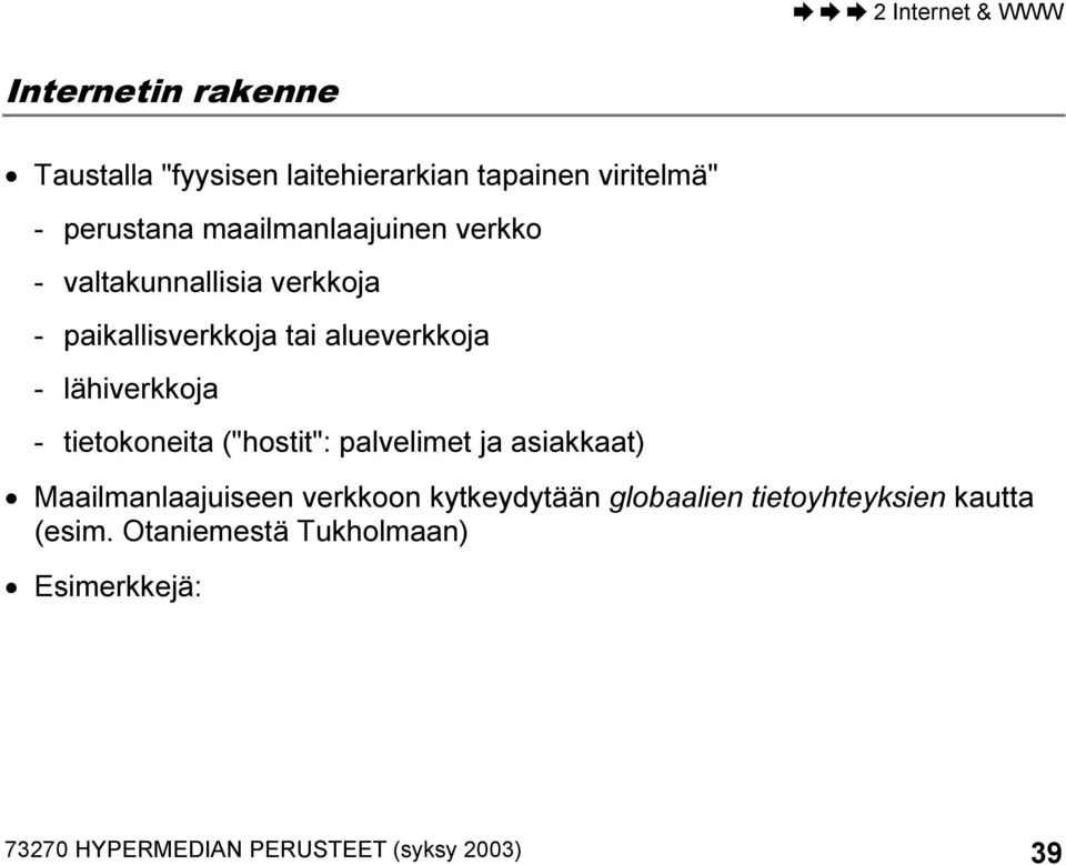 lähiverkkoja - tietokoneita ("hostit": palvelimet ja asiakkaat) Maailmanlaajuiseen verkkoon