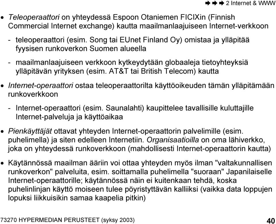 AT&T tai British Telecom) kautta Internet-operaattori ostaa teleoperaattorilta käyttöoikeuden tämän ylläpitämään runkoverkkoon - Internet-operaattori (esim.