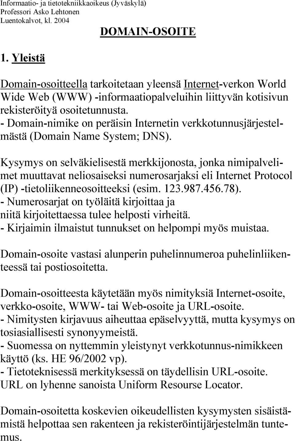 - Domain-nimike on peräisin Internetin verkkotunnusjärjestelmästä (Domain Name System; DNS).