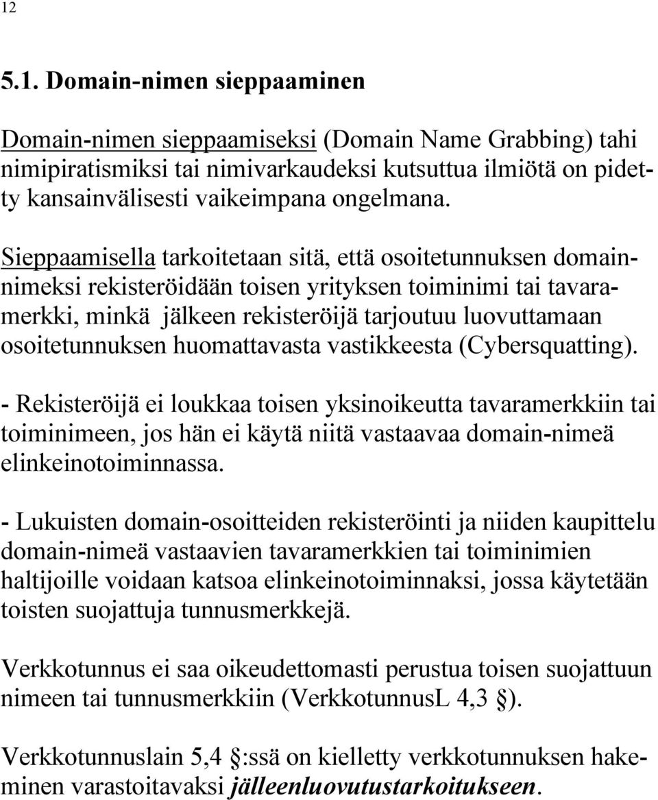 huomattavasta vastikkeesta (Cybersquatting). - Rekisteröijä ei loukkaa toisen yksinoikeutta tavaramerkkiin tai toiminimeen, jos hän ei käytä niitä vastaavaa domain-nimeä elinkeinotoiminnassa.