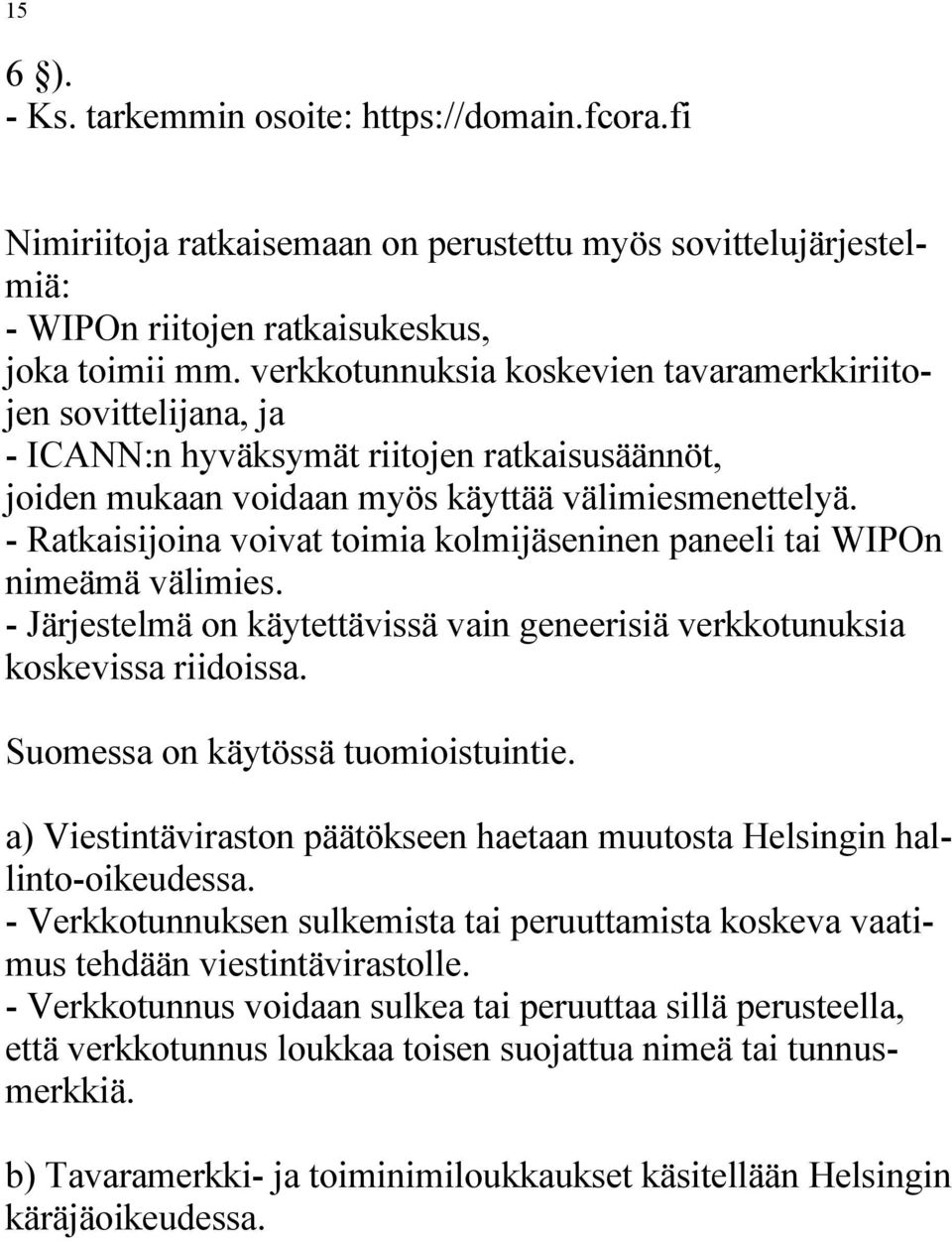 - Ratkaisijoina voivat toimia kolmijäseninen paneeli tai WIPOn nimeämä välimies. - Järjestelmä on käytettävissä vain geneerisiä verkkotunuksia koskevissa riidoissa.