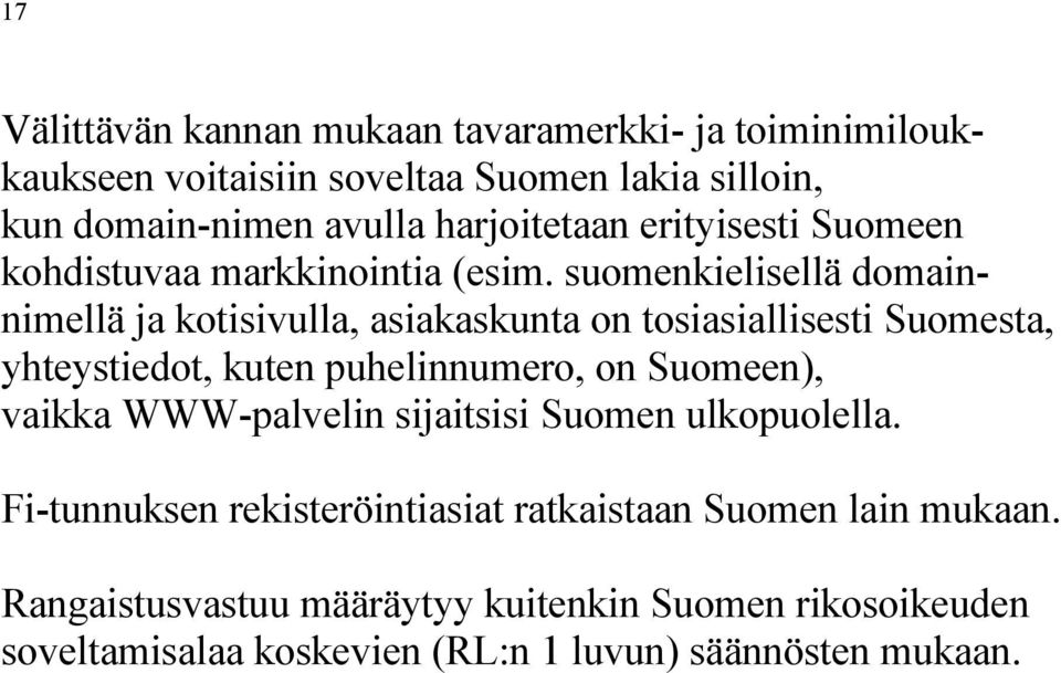 suomenkielisellä domainnimellä ja kotisivulla, asiakaskunta on tosiasiallisesti Suomesta, yhteystiedot, kuten puhelinnumero, on Suomeen),