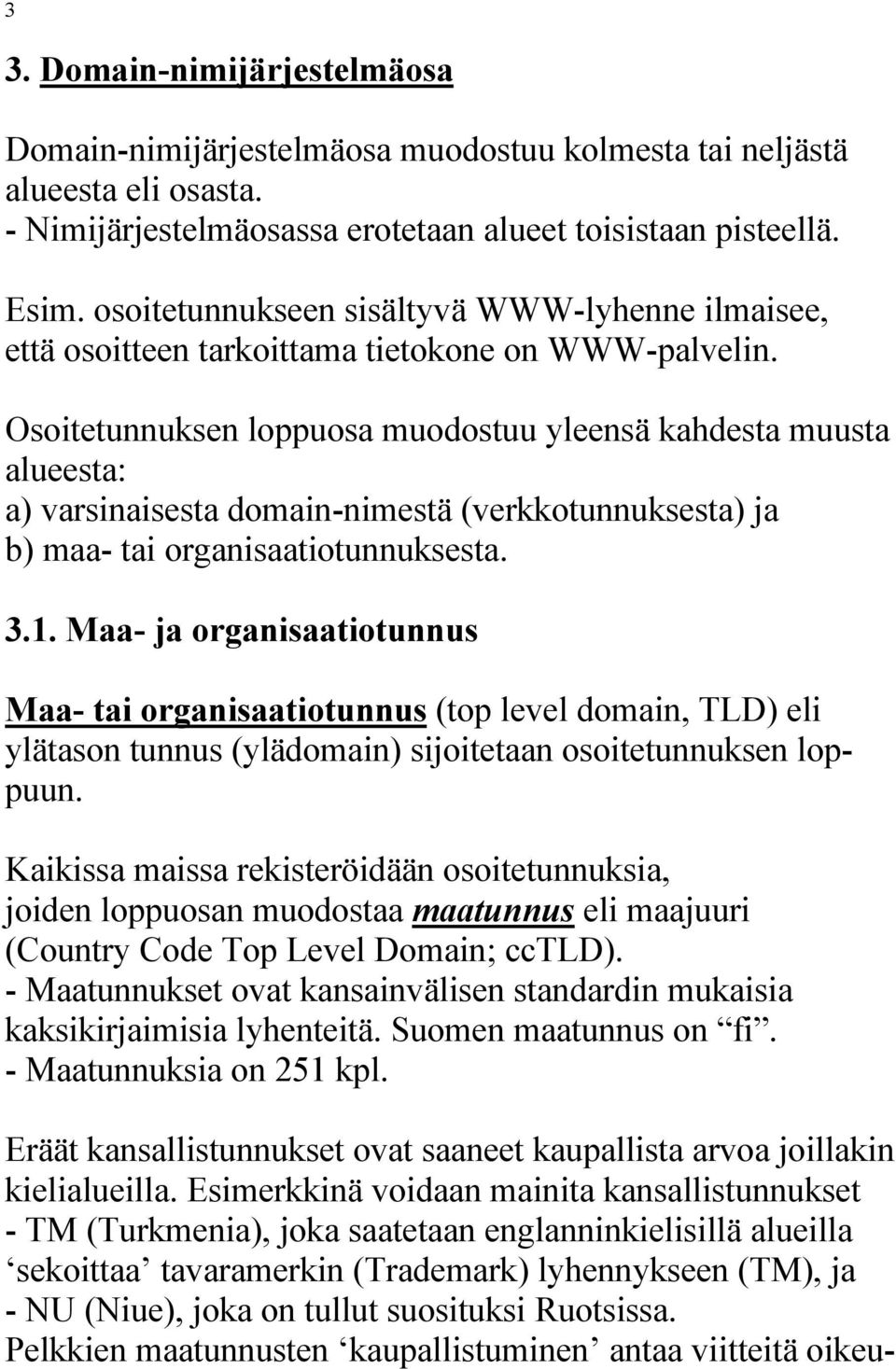 Osoitetunnuksen loppuosa muodostuu yleensä kahdesta muusta alueesta: a) varsinaisesta domain-nimestä (verkkotunnuksesta) ja b) maa- tai organisaatiotunnuksesta. 3.1.