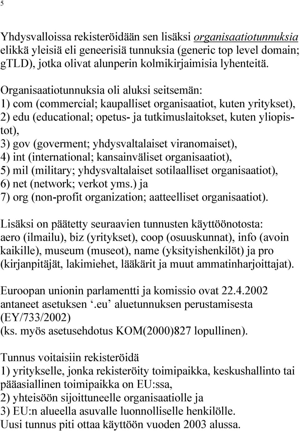 yhdysvaltalaiset viranomaiset), 4) int (international; kansainväliset organisaatiot), 5) mil (military; yhdysvaltalaiset sotilaalliset organisaatiot), 6) net (network; verkot yms.