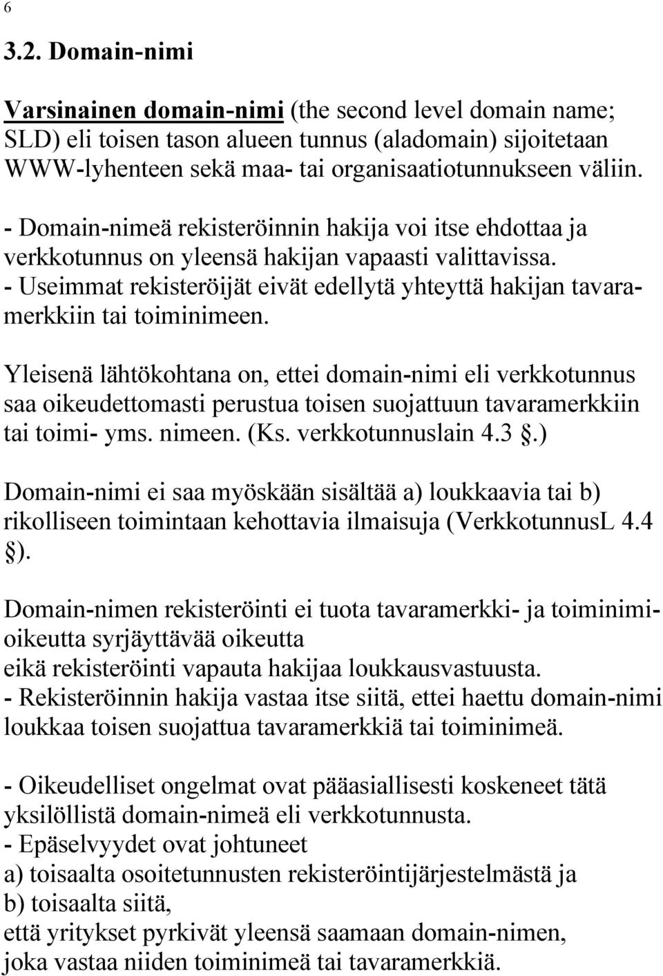 - Useimmat rekisteröijät eivät edellytä yhteyttä hakijan tavaramerkkiin tai toiminimeen.