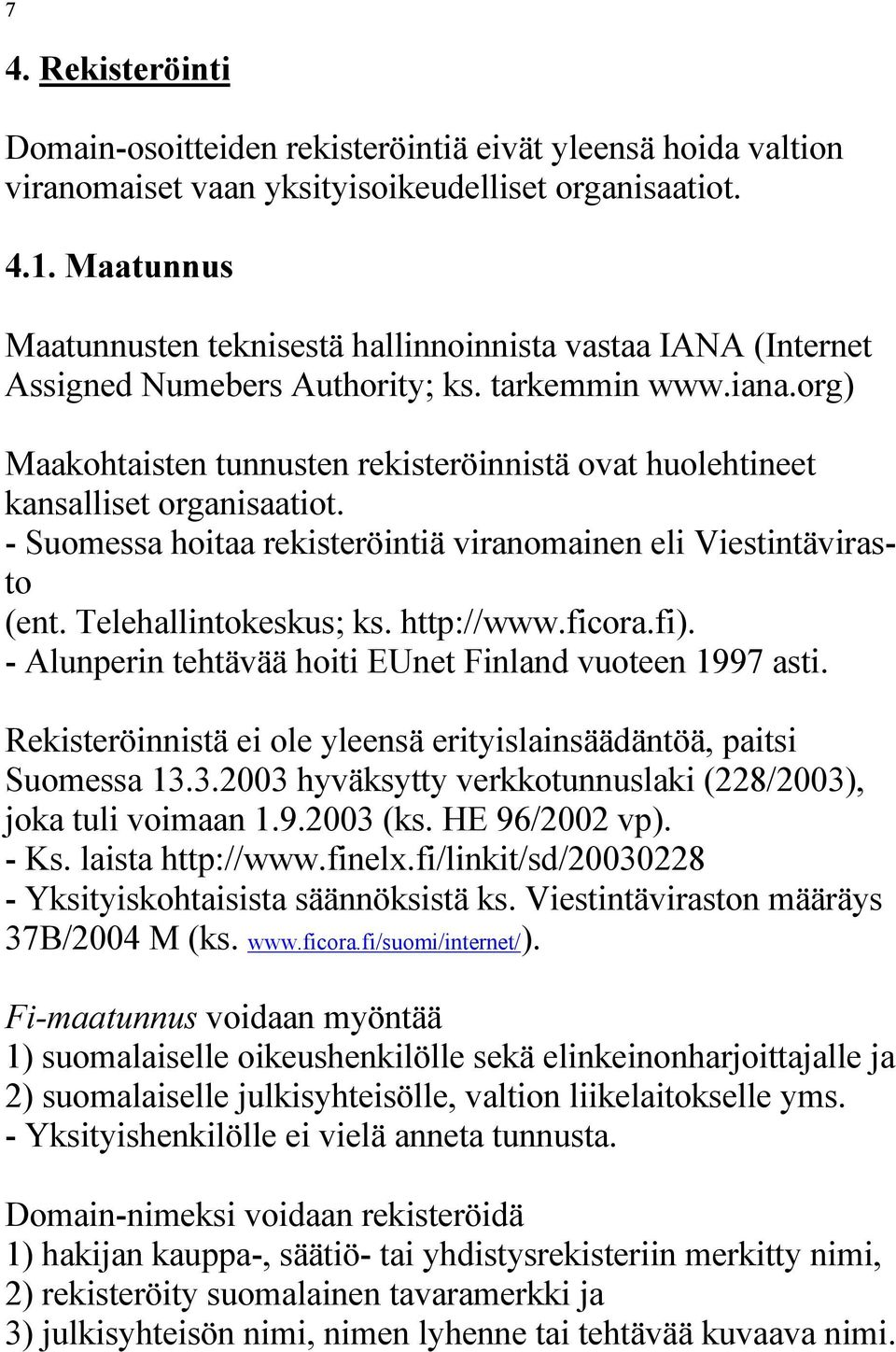 org) Maakohtaisten tunnusten rekisteröinnistä ovat huolehtineet kansalliset organisaatiot. - Suomessa hoitaa rekisteröintiä viranomainen eli Viestintävirasto (ent. Telehallintokeskus; ks. http://www.