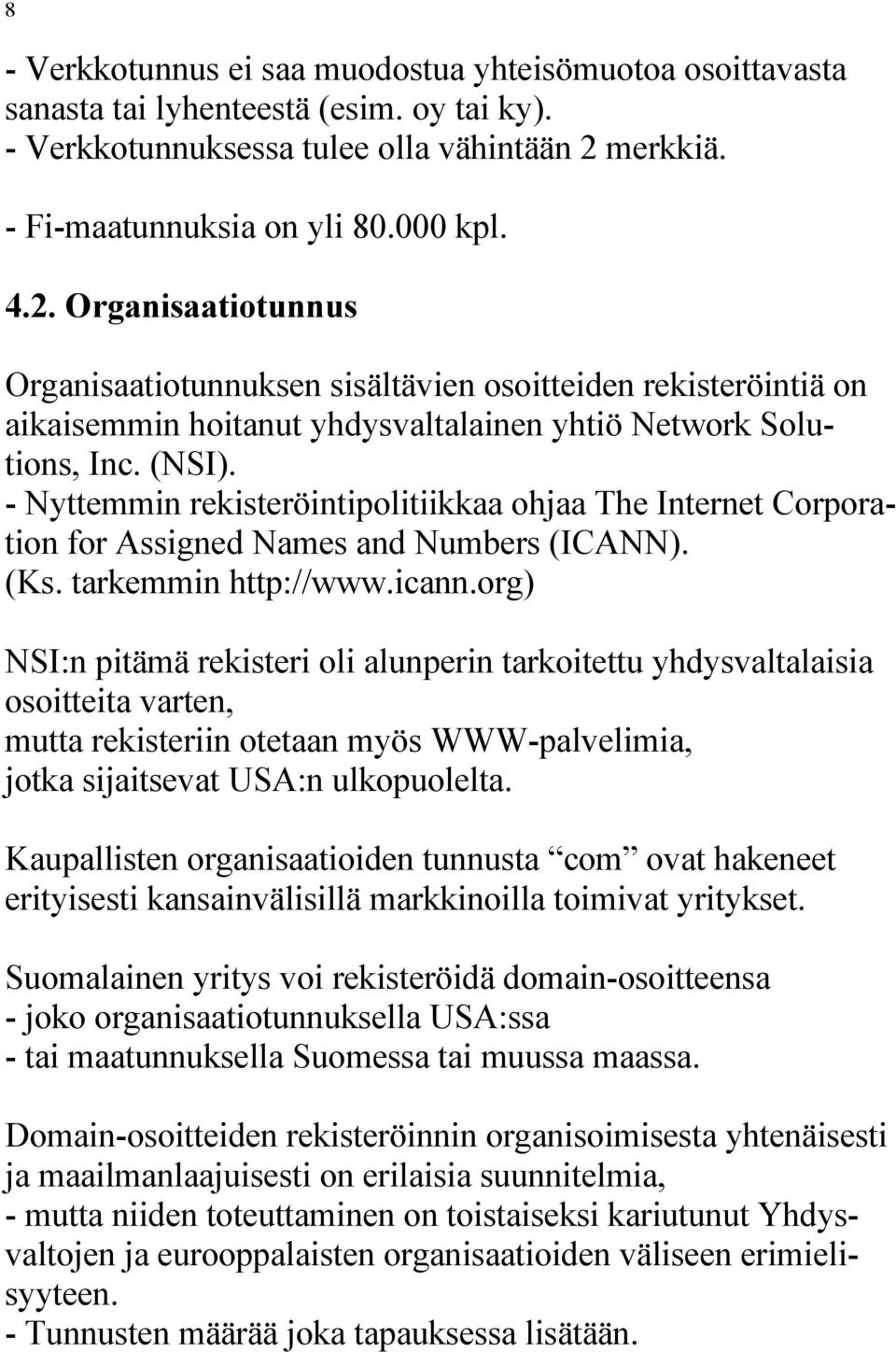 Organisaatiotunnus Organisaatiotunnuksen sisältävien osoitteiden rekisteröintiä on aikaisemmin hoitanut yhdysvaltalainen yhtiö Network Solutions, Inc. (NSI).