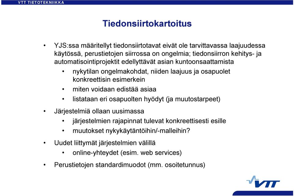 voidaan edistää asiaa listataan eri osapuolten hyödyt (ja muutostarpeet) Järjestelmiä ollaan uusimassa järjestelmien rajapinnat tulevat konkreettisesti esille