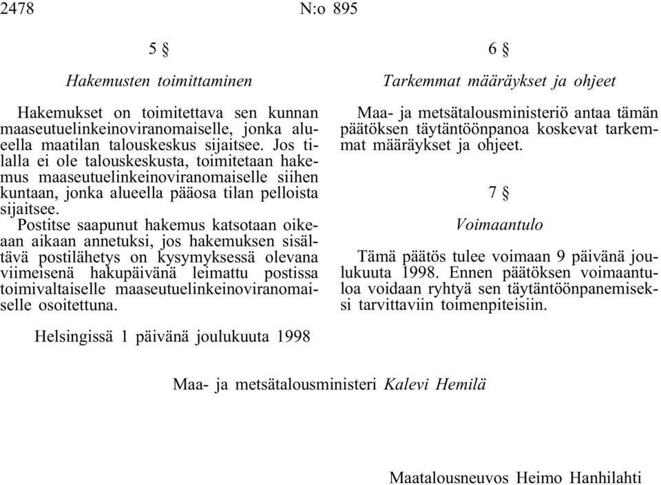 Postitse saapunut hakemus katsotaan oikeaan aikaan annetuksi, jos hakemuksen sisältävä postilähetys on kysymyksessä olevana viimeisenä hakupäivänä leimattu postissa toimivaltaiselle