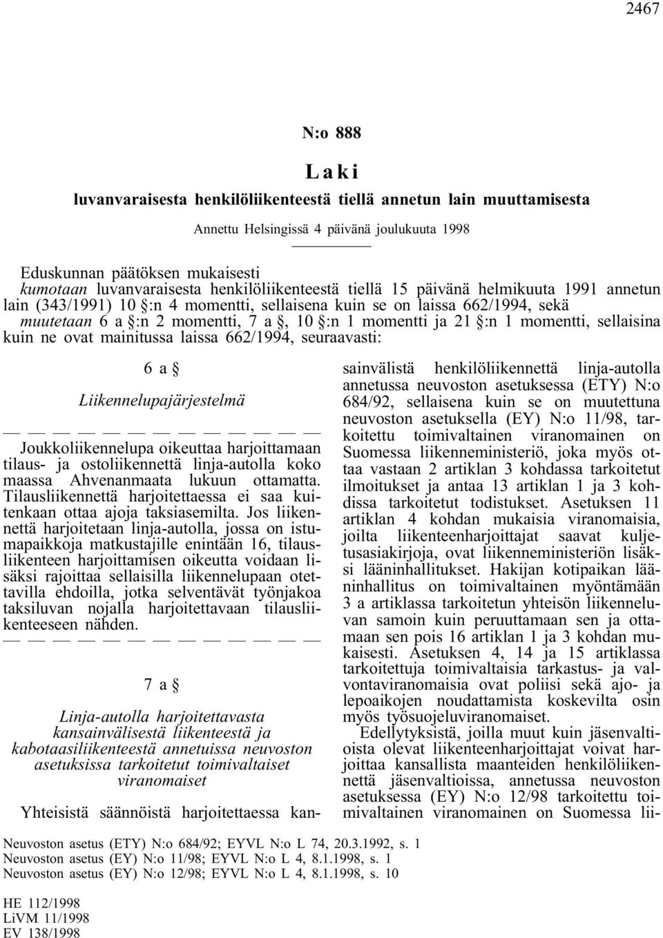 1 momentti, sellaisina kuin ne ovat mainitussa laissa 662/1994, seuraavasti: 6a Liikennelupajärjestelmä Joukkoliikennelupa oikeuttaa harjoittamaan tilaus- ja ostoliikennettä linja-autolla koko maassa