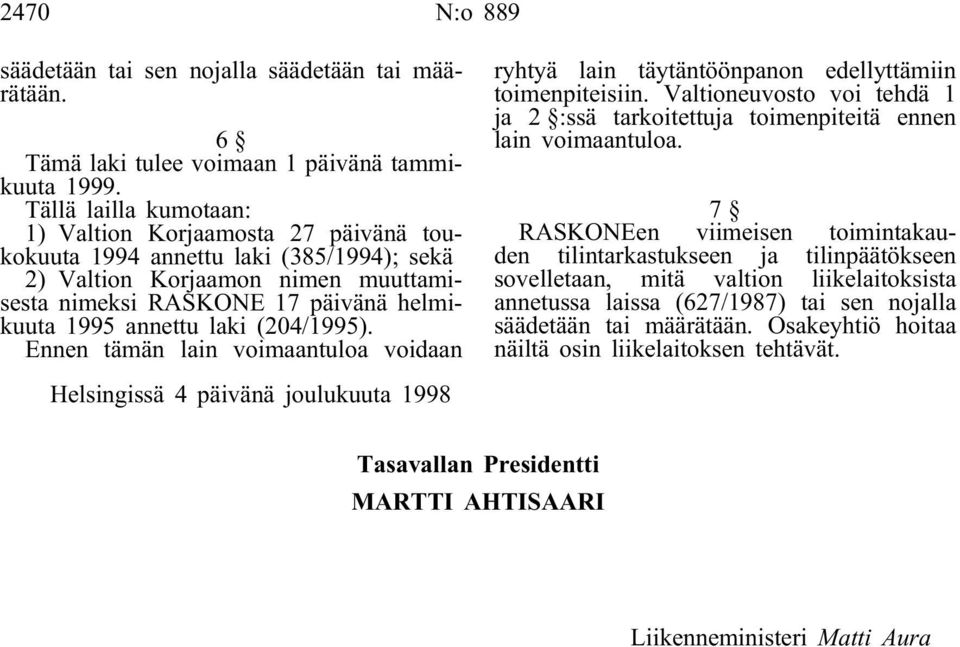 (204/1995). Ennen tämän lain voimaantuloa voidaan ryhtyä lain täytäntöönpanon edellyttämiin toimenpiteisiin. Valtioneuvosto voi tehdä 1 ja 2 :ssä tarkoitettuja toimenpiteitä ennen lain voimaantuloa.