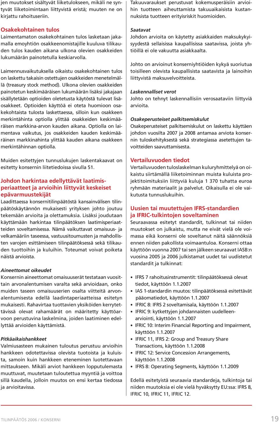 keskiarvolla. Laimennusvaikutuksella oikaistu osakekohtainen tulos on laskettu takaisin ostettujen osakkeiden menetelmällä (treasury stock method).