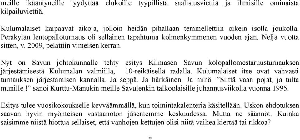 2009, pelattiin vimeisen kerran. Nyt on Savun johtokunnalle tehty esitys Kiimasen Savun kolopallomestaruusturnauksen järjestämisestä Kulumalan valmiilla, 10reikäisellä radalla.