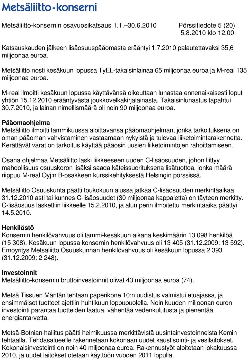 M-real ilmoitti kesäkuun lopussa käyttävänsä oikeuttaan lunastaa ennenaikaisesti loput yhtiön 15.12. erääntyvästä joukkovelkakirjalainasta. Takaisinlunastus tapahtui 30.7.