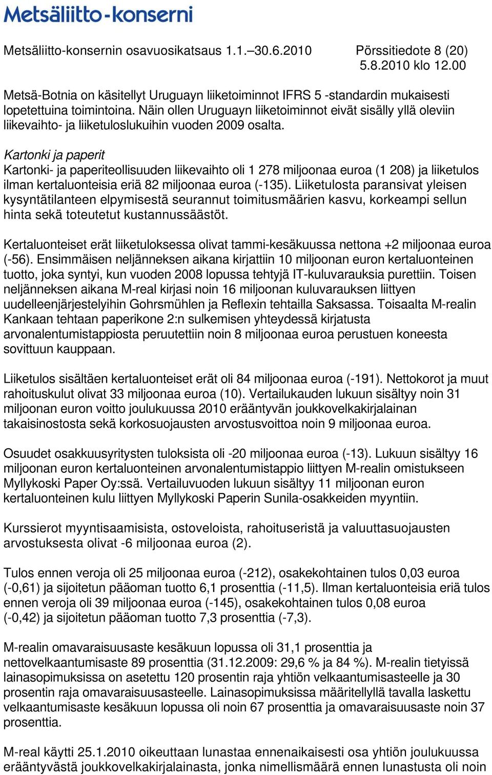 Kartonki ja paperit Kartonki- ja paperiteollisuuden liikevaihto oli 1 278 miljoonaa euroa (1 208) ja liiketulos ilman kertaluonteisia eriä 82 miljoonaa euroa (-135).