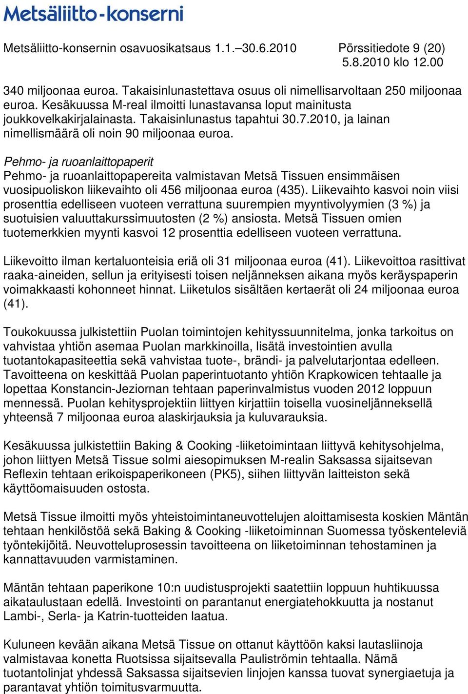 Pehmo- ja ruoanlaittopaperit Pehmo- ja ruoanlaittopapereita valmistavan Metsä Tissuen ensimmäisen vuosipuoliskon liikevaihto oli 456 miljoonaa euroa (435).