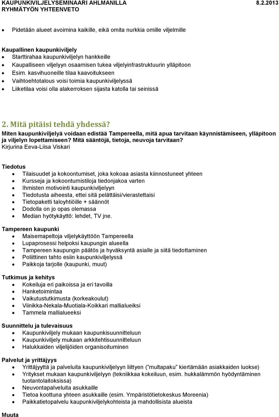 Mitä pitäisi tehdä yhdessä? Miten kaupunkiviljelyä voidaan edistää Tampereella, mitä apua tarvitaan käynnistämiseen, ylläpitoon ja viljelyn lopettamiseen? Mitä sääntöjä, tietoja, neuvoja tarvitaan?