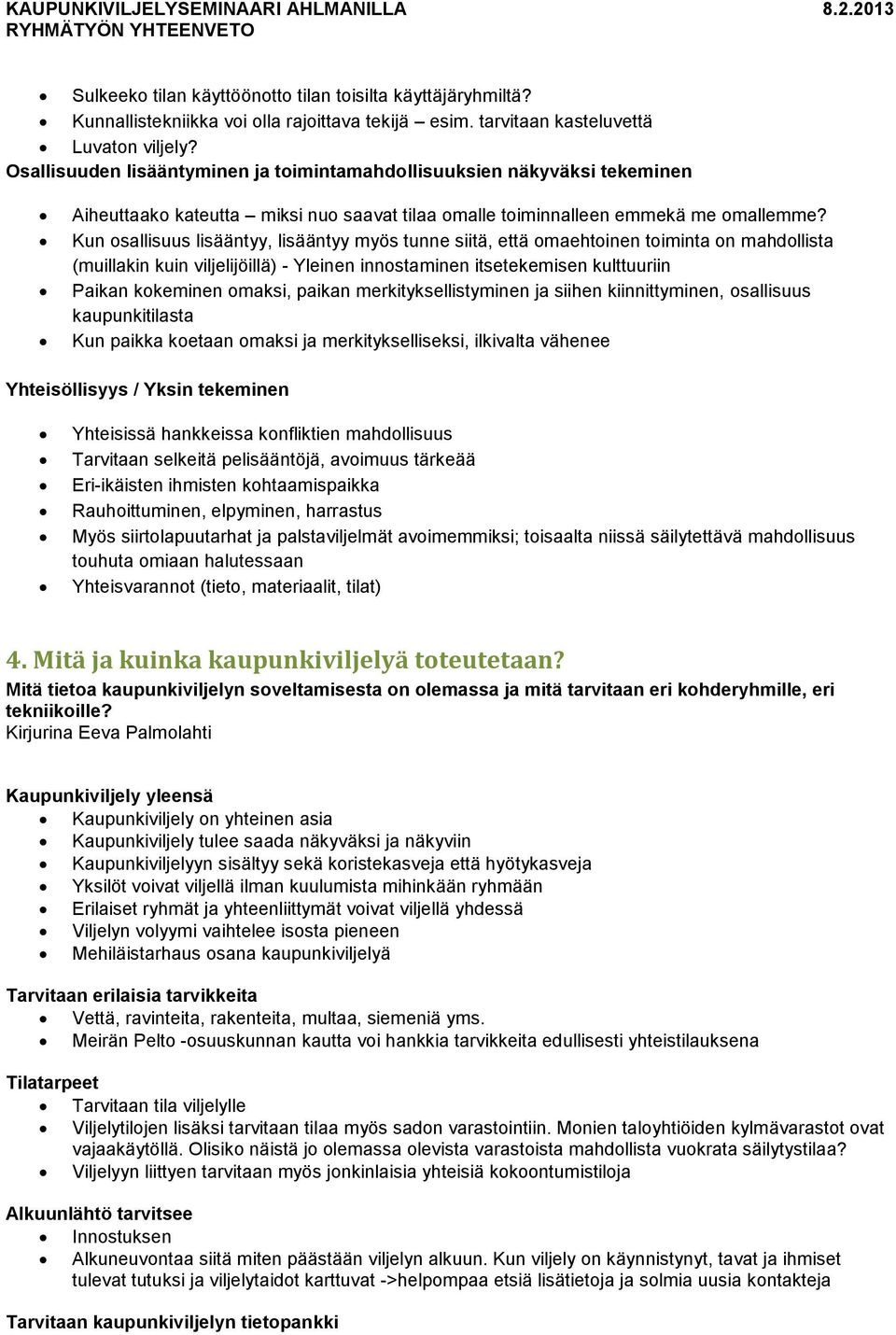 Kun osallisuus lisääntyy, lisääntyy myös tunne siitä, että omaehtoinen toiminta on mahdollista (muillakin kuin viljelijöillä) - Yleinen innostaminen itsetekemisen kulttuuriin Paikan kokeminen omaksi,