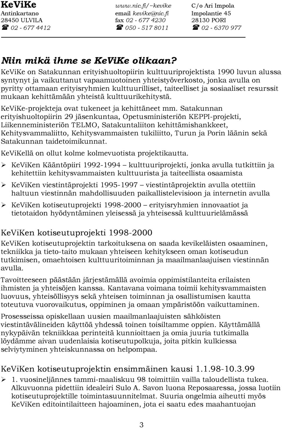 kulttuurilliset, taiteelliset ja sosiaaliset resurssit mukaan kehittämään yhteistä kulttuurikehitystä. KeViKe-projekteja ovat tukeneet ja kehittäneet mm.