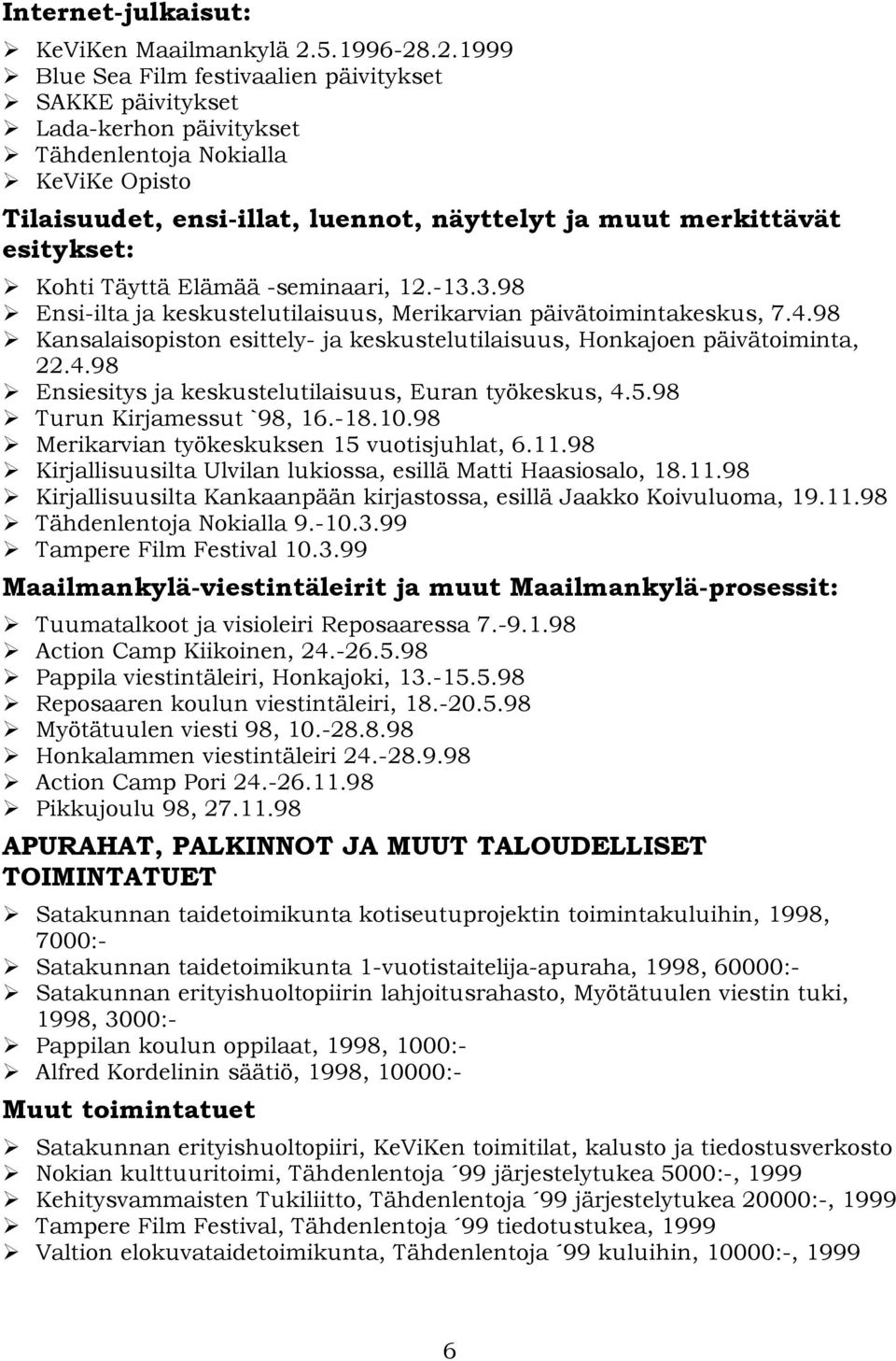 .2.1999 Blue Sea Film festivaalien päivitykset SAKKE päivitykset Lada-kerhon päivitykset Tähdenlentoja Nokialla KeViKe Opisto Tilaisuudet, ensi-illat, luennot, näyttelyt ja muut merkittävät