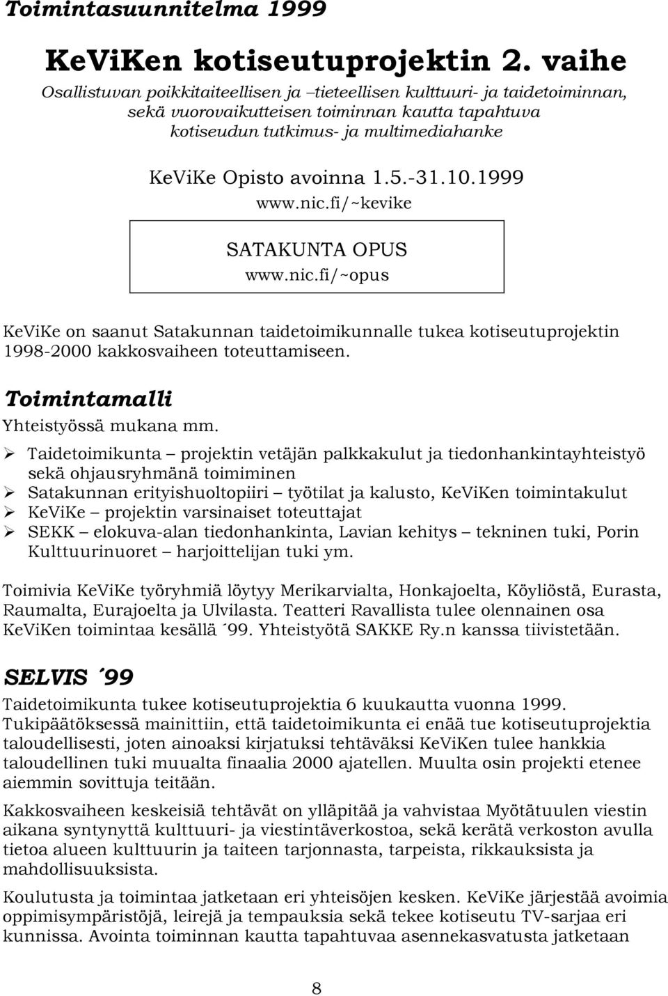 -31.10.1999 www.nic.fi/~kevike SATAKUNTA OPUS www.nic.fi/~opus KeViKe on saanut Satakunnan taidetoimikunnalle tukea kotiseutuprojektin 1998-2000 kakkosvaiheen toteuttamiseen.